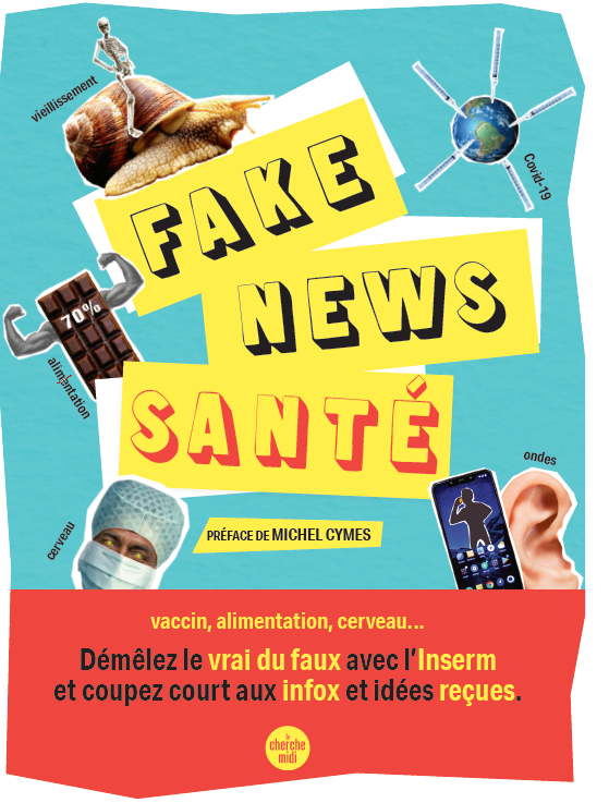 « Fake news santé » :  le livre de l’Inserm pour que tout le monde ait accès à une information scientifique rigoureuse et crédible concernant sa santé